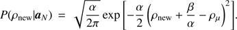 Mathematical equation: $$ \begin{aligned} P(\rho _{\mathrm{new} }| {\boldsymbol{a}}_{N}) \,=\, \sqrt{\frac{\alpha }{2\pi }} \exp {\left[ -\frac{\alpha }{2}\left(\rho _{\mathrm{new} }+ \frac{\beta }{\alpha } - {\rho }_{\mu }\right)^2 \right]}. \end{aligned} $$