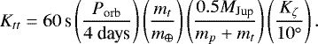 Mathematical equation: \begin{equation*} K_{tt} = 60\,\textrm{s} \left(\frac{P_{\textrm{orb}}}{4~\textrm{days}}\right) \left(\frac{m_t}{m_{\oplus}}\right) \left(\frac{0.5 M_{\textrm{Jup}}}{m_p+m_t}\right) \left(\frac{K_{\zeta}}{10^{\circ}}\right). \end{equation*}
