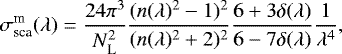 Mathematical equation: \begin{equation*} \sigma^{\textrm{m}}_{\textrm{sca}}(\lambda) = \frac{24 \pi^3}{N_{\textrm{L}}^2} \frac{(n(\lambda)^2 - 1)^2}{(n(\lambda)^2 + 2)^2} \frac{6 + 3 \delta(\lambda)}{6 - 7 \delta(\lambda)} \frac{1}{\lambda^4}, \end{equation*}