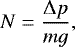 Mathematical equation: \begin{equation*} N = \frac{{\mathrm \Delta} p}{m g}, \end{equation*}