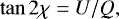 Mathematical equation: \begin{equation*} \tan{2\chi} = U/Q, \end{equation*}