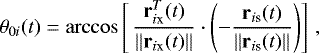 Mathematical equation: \begin{equation*} \theta_{0i}(t) = \arccos\left[ \, \frac{\mathbf{r}^T_{i\textrm{x}}(t)} {\left\lVert{\mathbf{r}_{i\textrm{x}}(t)}\right\rVert} \cdot \left( -\frac{\mathbf{r}_{i\textrm{s}}(t)} {\left\lVert{\mathbf{r}_{i\textrm{s}}(t)}\right\rVert} \right) \right]\,,\end{equation*}