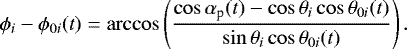 Mathematical equation: \begin{equation*} \phi_i-\phi_{0i}(t) = \arccos{ \left( \frac{\cos{\alpha_{\textrm{p}}(t)}-\cos{\theta_i}\cos{\theta_{0i}(t)}} {\sin{\theta_i}\cos{\theta_{0i}(t)}} \right) } \,.\end{equation*}