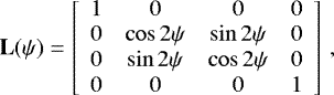 Mathematical equation: \begin{equation*}\mathbf{L}(\psi) = \left[ {\begin{array}{*{20}{c}} 1 & 0 & 0 & 0 \\ 0 & {\cos{2\psi}} & {\sin{2\psi}} & 0 \\ 0 & {\sin{2\psi}} & {\cos{2\psi}} & 0\\ 0 & 0 & 0 & 1 \end{array}} \right]\,, \end{equation*}