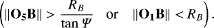 Mathematical equation: \begin{equation*} \left( \left\lVert{ \mathbf{O_5B}}\right\rVert > \dfrac{R_B}{\tan{\Psi}} \hspace*{0.3cm} \text{or} \hspace*{0.3cm} \left\lVert{\mathbf{O_1B}}\right\rVert < R_B \right).\end{equation*}