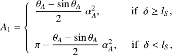 Mathematical equation: \begin{equation*} A_1 = \left\{ {\begin{array}{*{20}{l}} \dfrac{\theta_A-\sin{\theta_A}}{2} \hspace*{0.1cm} \alpha_A^2, \hspace*{1.0cm} \text{if} \hspace*{0.2cm} \delta\ge l_S, \\ \\ \pi - \dfrac{\theta_A-\sin{\theta_A}}{2} \hspace*{0.1cm} \alpha_A^2, \hspace*{0.45cm} \text{if} \hspace*{0.2cm} \delta< l_S, \end{array}} \right. \end{equation*}