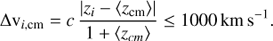 Mathematical equation: $\Delta {{\rm{v}}_{i,{\rm{cm}}}} = c\,\frac{{|{z_i} - \langle {z_{{\rm{cm}}}}\rangle |}}{{1 + \langle {z_{cm}}\rangle }} \le 1000\,{\rm{km}}\,{{\rm{s}}^{ - 1}} $