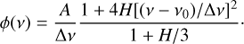 Mathematical equation: $ \begin{aligned} \phi (\nu )=\frac{A}{\Delta \nu }\frac{1+4H[(\nu -\nu _0)/\Delta \nu ]^2}{1+H/3}\cdot \end{aligned} $