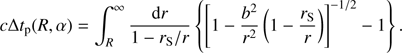 Mathematical equation: $$c\Delta {t_{\rm{p}}}\left( {R,\alpha } \right) = \int_R^\infty {{{{\rm{d}}r} \over {1 - {\rm{ }}{r_{\rm{S}}}/r}}} \left\{ {{{\left[ {1 - {{{b^2}} \over {{r^2}}}\left( {1 - {{{r_{\rm{S}}}} \over r}} \right)} \right]}^{ - 1/2}} - 1} \right\}.$$