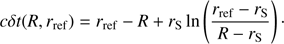 Mathematical equation: $$c\delta t\left( {R,{r_{{\rm{ref}}}}} \right) = {r_{{\rm{ref}}}} - R + {r_{\rm{S}}} \, {\rm{ ln}}\left( {{{{r_{{\rm{ref}}}} - {r_{\rm{S}}}} \over {R - {r_{\rm{S}}}}}} \right) \cdot $$