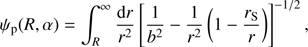 Mathematical equation: $${\psi _p}\left( {R,\alpha } \right) = \int_R^\infty {{{dr} \over {{r^2}}}} {\left[ {{1 \over {{b^2}}} - {1 \over {{r^2}}}\left( {1 - {{{r_{\rm{s}}}} \over r}} \right)} \right]^{ - 1/2}},$$