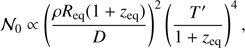 Mathematical equation: $$ {{\mathcal{N}}_0} \infty {\left( {{{\rho {{\rm{R}}_{{\rm{eq}}}}\left( {1 + {z_{{\rm{eq}}}}} \right)} \over D}} \right)^2}{\left( {{{T'} \over {1 + {z_{{\rm{eq}}}}}}} \right)^4},$$