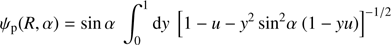 Mathematical equation: $${\psi _{\rm{p}}}\left( {R,\alpha } \right) = {\rm{sin }}\alpha \;\int_0^1 {\rm{d}} y{\rm{ }}{\left[ {1 - u - {y^2}{\rm{ si}}{{\rm{n}}^2}\alpha \;\left( {1 - yu} \right)} \right]^{ - 1/2}}.$$