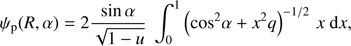 Mathematical equation: $${\psi _{\rm{p}}}\left( {R,\alpha } \right) = 2{{{\rm{sin }}\alpha } \over {\sqrt {1 - u} }}\;\int_0^1 {{{\left( {{\rm{co}}{{\rm{s}}^2}\alpha + {x^2}q} \right)}^{ - 1/2}}} {\mkern 1mu} x\;{\rm{d}}x,$$
