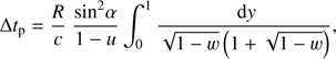 Mathematical equation: $$\Delta {t_{\rm{p}}} = {R \over c}\;{{{\rm{si}}{{\rm{n}}^2}\alpha } \over {1 - u}}\int_0^1 {{{{\rm{d}}y} \over {\sqrt {1 - w} \left( {1 + \sqrt {1 - w} } \right)}}} ,$$