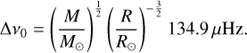 Mathematical equation: $\Delta {\nu _0} = {\left( {{M \over {{M_ \odot }}}} \right)^{{1 \over 2}}}{\left( {{R \over {{R_ \odot }}}} \right)^{ - {3 \over 2}}}134.9{\rm{ }}\mu {\rm{Hz}}.$