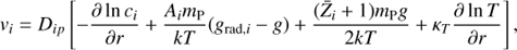 Mathematical equation: ${v_i} = {D_{ip}}\left[ { - {{\partial \ln {c_i}} \over {\partial r}} + {{{A_i}{m_{\rm{P}}}} \over {kT}}({g_{{\rm{rad}},i}} - g) + {{({{\bar Z}_i} + 1){m_{\rm{P}}}g} \over {2kT}} + {\kappa _T}{{\partial {\rm{ln}}T} \over {\partial r}}} \right],$