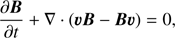 Mathematical equation: $$ \begin{aligned}&\frac{\partial \boldsymbol{B}}{\partial t} + \nabla \cdot (\boldsymbol{v B} - \boldsymbol{B v}) = 0, \end{aligned} $$