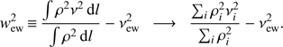 Mathematical equation: $ \begin{aligned} {w}_\mathrm{ew}^2\,{\equiv }\,\frac{\int \rho ^2 \nu ^2\, \mathrm{d}l}{\int \rho ^2 \, \mathrm{d}l} - \nu _\mathrm{ew}^2 \ \ \longrightarrow \ \ \frac{\sum _i \rho _i^2 \nu _i^2}{\sum _i \rho _i^2} - \nu _\mathrm{ew}^2. \end{aligned} $