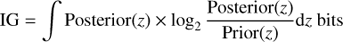Mathematical equation: $ \begin{aligned} \mathrm{IG} = \int \mathrm{Posterior}(z) \times \log _2\frac{\mathrm{Posterior}(z)}{\mathrm{Prior}(z)} \mathrm{d}z ~ \mathrm{bits} \end{aligned} $