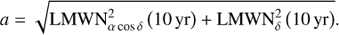 Mathematical equation: $ \begin{aligned} a=\sqrt{\mathrm{LMWN}^2_{\alpha \cos \delta }\left(10\,\text{ yr}\right)+\mathrm{LMWN}^2_{\delta }\left(10\,\text{ yr}\right)}. \end{aligned} $