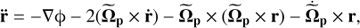 Mathematical equation: $ \begin{aligned} \mathbf{\ddot{r}=-\nabla \phi } -2{(\widetilde{\mathbf{\Omega }}_\mathbf p \times \mathbf{\dot{r}})}-{\widetilde{\mathbf{\Omega }}_\mathbf p \times (\widetilde{\mathbf{\Omega }}_\mathbf p \times \mathbf{r})}-\dot{\widetilde{\mathbf{\Omega }}}_\mathbf p \times \mathbf r , \end{aligned} $