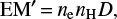 Mathematical equation: $ \begin{equation} \mathrm{EM'} {=} n_{\rm e}n_{\rm H}D,\label{e-emh} \end{equation} $