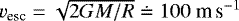 Mathematical equation: $v_{\textrm{esc}} = \sqrt{2GM/R} \doteq 100\ \textrm{m}\,\textrm{s}^{-1}$