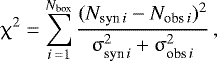 Mathematical equation: \begin{equation*} \upchi^2 = \sum_{i\,{=}1}^{N_{\textrm{box}}} {(N_{\textrm{syn}\,i}-N_{\textrm{obs}\,i})^2\over \upsigma_{\textrm{syn}\,i}^2 + \upsigma_{\textrm{obs}\,i}^2}\,, \end{equation*}