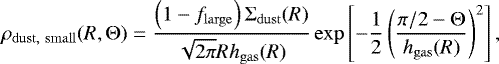 Mathematical equation: \begin{equation*} \rho_{\mathrm{dust,\ small}}(R,{\mathrm\Theta}) = \frac{\left(1-f_{\mathrm{large}}\right){\mathrm\Sigma}_{\mathrm{dust}}(R)}{\sqrt{2\pi}Rh_{\mathrm{gas}}(R)}\exp\left[-\frac12\left(\frac{\pi/2 - {\mathrm\Theta}}{h_{\mathrm{gas}}(R)}\right)^2\right], \end{equation*}