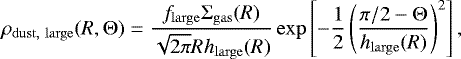 Mathematical equation: \begin{equation*} \rho_{\mathrm{dust,\ large}}(R,{\mathrm\Theta}) = \frac{f_{\mathrm{large}}{\mathrm\Sigma}_{\mathrm{gas}}(R)}{\sqrt{2\pi}Rh_{\mathrm{large}}(R)}\exp\left[-\frac12\left(\frac{\pi/2 - {\mathrm\Theta}}{h_{\mathrm{large}}(R)}\right)^2\right], \end{equation*}