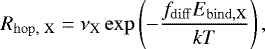 Mathematical equation: \begin{equation*} R_{\mathrm{hop,\ X}} = \nu_{\textrm{X}} \exp\left(- \frac{f_{\mathrm{diff}} E_{\mathrm{bind, X}}}{kT}\right), \end{equation*}