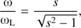 Mathematical equation: $ \begin{aligned} \frac{\upomega }{\upomega _\mathrm{L}} = \frac{s}{\sqrt{s^2 - 1}}, \end{aligned} $
