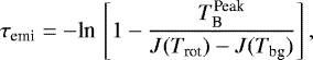 Mathematical equation: \begin{equation*}\tau_{\textrm{emi}}=-\textrm{ln}\,\left[1-\frac{T_{\textrm{B}}^{\textrm{Peak}}}{J(T_{\textrm{rot}})-J(T_{\textrm{bg}})}\right], \end{equation*}