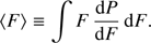 Mathematical equation: $$ \langle F\rangle \equiv \int {F{{{\rm d}P} \over {{\rm d}F}}{\rm d}F} . $$