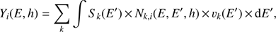 Mathematical equation: $$ Y_i (E, h) = \mathop \sum \limits_k \int {S_k (E\prime )} \; \times \; N_{k, i} (E, E\prime , h) \; \times \; v_k (E\prime ) \; \times \; {\rm d}E\prime , $$