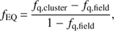 Mathematical equation: $$ \begin{aligned} f_{\mathrm{EQ} }\,{=}\,\frac{f_\text{q,cluster}-f_\text{q,field}}{1-f_\text{q,field}}, \end{aligned} $$