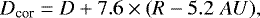 Mathematical equation: \begin{equation*}D_{\textrm{cor}} = D +7.6 \times (R - 5.2\; AU) ,\end{equation*}