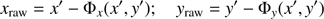 Mathematical equation: $ \begin{aligned} x_\mathrm{raw} = x^{\prime } - {\Phi }_{ x}(x^{\prime },{y}^{\prime }); \quad {y}_\mathrm{raw} = {{y}^{\prime }} - {\Phi }_{{y}}(x^{\prime },{y}^{\prime }) \end{aligned} $