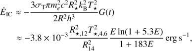 Mathematical equation: $$ \begin{aligned}&\dot{E}_{\rm IC} \approx -\frac{3 \sigma _{\rm T} \pi m_e^2 c^2 R_\star ^2 k_{\rm B}^2 T_\star ^2}{2 R^2 h^3} G(t) \nonumber \\&\quad \,\,\, \approx -3.8\times 10^{-3} \frac{R_{\star ,12}^2 T_{\star ,4.6}^2}{R_{14}^2} \frac{E \ln (1+5.3E)}{1+183E}\,\mathrm{erg\,s}^{-1}, \end{aligned} $$