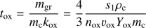 Mathematical equation: $ \begin{aligned} t_{\mathrm{ox}} = \frac{ m_{\mathrm{gr}}}{m_\mathrm{c} k_{\mathrm{ox}}} = \frac{4}{3}\frac{s_1 \rho _\mathrm{c}}{n_{\mathrm{ox}} v_{\mathrm{ox}} Y_{\mathrm{ox}} m_\mathrm{c}} \end{aligned} $