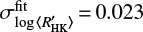 $ \sigma_{\log {\langle}R^\prime_{\rm HK}{\rangle}}^{\rm fit} = 0.023 $