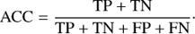 $${\rm{ACC}} = {{{\rm{TP}} + {\rm{TN}}} \over {{\rm{TP}} + {\rm{TN}} + {\rm{FP}} + {\rm{FN}}}}.$$