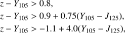$$ \begin{aligned} z-Y_{105}&>0.8,\\ z-Y_{105}&>0.9+0.75(Y_{105}-J_{125}),\\ z-Y_{105}&>-1.1+4.0(Y_{105}-J_{125}), \end{aligned} $$