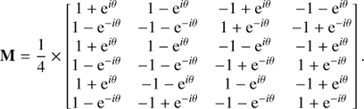 $$ \begin{aligned} \mathbf{M } = \frac{1}{4} \times \begin{bmatrix} 1 + \mathrm{e}^{i\theta }&1 - \mathrm{e}^{i\theta }&-1 + \mathrm{e}^{i\theta }&-1 - \mathrm{e}^{i\theta } \\ 1 - \mathrm{e}^{-i\theta }&-1 - \mathrm{e}^{-i\theta }&1 + \mathrm{e}^{-i\theta }&-1 + \mathrm{e}^{-i\theta } \\ 1 + \mathrm{e}^{i\theta }&1 - \mathrm{e}^{i\theta }&-1 - \mathrm{e}^{i\theta }&-1 + \mathrm{e}^{i\theta } \\ 1 - \mathrm{e}^{-i\theta }&-1 - \mathrm{e}^{-i\theta }&-1 + \mathrm{e}^{-i\theta }&1 + \mathrm{e}^{-i\theta } \\ 1 + \mathrm{e}^{i\theta }&-1 - \mathrm{e}^{i\theta }&1 - \mathrm{e}^{i\theta }&-1 + \mathrm{e}^{i\theta } \\ 1 - \mathrm{e}^{-i\theta }&-1 + \mathrm{e}^{-i\theta }&-1 - \mathrm{e}^{-i\theta }&1 + \mathrm{e}^{-i\theta } \end{bmatrix}. \end{aligned} $$