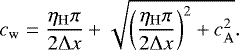 \begin{equation*}c_{\mathrm{w}} = \frac{\eta_{\mathrm{H}}\pi}{2{\mathrm{\Delta}} x} &#x002B; \sqrt{\left(\frac{\eta_{\mathrm{H}}\pi}{2{\mathrm{\Delta}} x}\right)^2 &#x002B; c_{\mathrm{A}}^2}. \end{equation*}