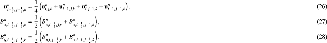\begin{align}\mathbf{u}^n_{i-\frac{1}{2},j-\frac{1}{2},k} &= \frac{1}{4} \left( \mathbf{u}^n_{i,j,k} &#x002B; \mathbf{u}^n_{i-1,j,k} &#x002B; \mathbf{u}^n_{i,j-1,k} &#x002B;\mathbf{u}^n_{i-1,j-1,k} \right),\\ B^n_{x,i-\frac{1}{2},j-\frac{1}{2},k} & = \frac{1}{2} \left( B^n_{x,i-\frac{1}{2},j,k} &#x002B; B^n_{x,i-\frac{1}{2},j-1,k} \right),\\ B^n_{y,i-\frac{1}{2},j-\frac{1}{2},k} & = \frac{1}{2} \left( B^n_{y,i,j-\frac{1}{2},k} &#x002B; B^n_{x,i-1,j-\frac{1}{2},k} \right).\end{align}