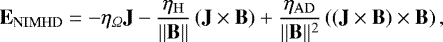 \begin{equation*} \mathbf{E}_{\mathrm{NIMHD}} = -\eta_{\Omega} \mathbf{J} - \frac{\eta_{\mathrm{H}}}{||\mathbf{B}||} \left(\mathbf{J} \times \mathbf{B}\right) &#x002B; \frac{\eta_{\mathrm{AD}}}{||\mathbf{B}||^2} \left(\left(\mathbf{J} \times \mathbf{B}\right)\times \mathbf{B}\right), \end{equation*}