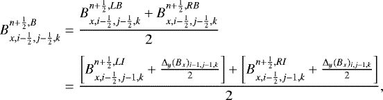 \begin{align*} B^{n&#x002B;\frac{1}{2},B}_{x,i-\frac{1}{2},j-\frac{1}{2},k} &= \frac{B^{n&#x002B;\frac{1}{2},LB}_{x,i-\frac{1}{2},j-\frac{1}{2},k} &#x002B; B^{n&#x002B;\frac{1}{2},RB}_{x,i-\frac{1}{2},j-\frac{1}{2},k}}{2} \nonumber\\[4pt] &= \frac{ \left[B^{n&#x002B;\frac{1}{2},LI}_{x,i-\frac{1}{2},j-1,k} &#x002B; \frac{{\mathrm{\Delta}}_y(B_x)_{i-1,j-1,k}}{2}\right] &#x002B;\left[B^{n&#x002B;\frac{1}{2},RI}_{x,i-\frac{1}{2},j-1,k} &#x002B; \frac{{\mathrm{\Delta}}_y(B_x)_{i,j-1,k}}{2}\right]}{2}, \end{align*}