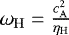 $\omega_{\mathrm{H}} = \frac{c_{\mathrm{A}}^2}{\eta_{\mathrm{H}}}$